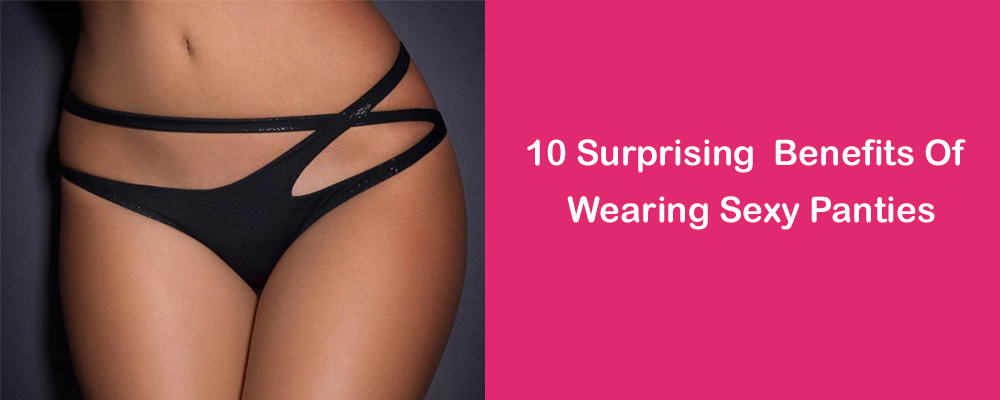10 Surprising Benefits Of Wearing Sexy Panties Snazzyway
