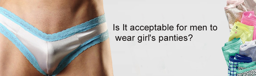 Is It acceptable for men to wear girl's panties?