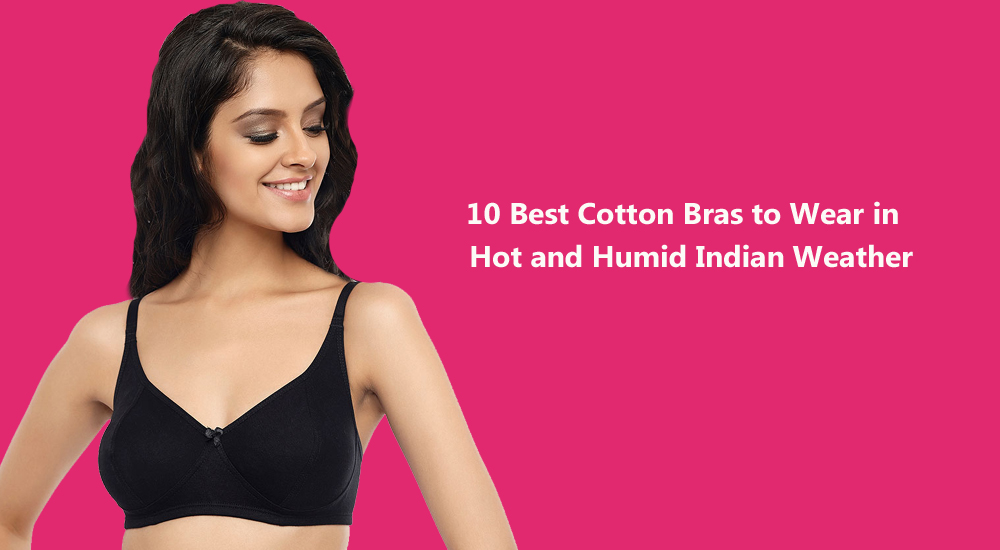 10 Best Cotton Bras to Wear in Hot and Humid Indian Weather Snazzyway India