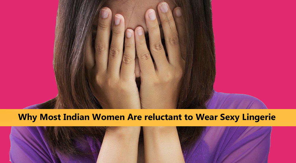 Why Most Indian Women Are reluctant to Wear Sexy Lingerie Snazzyway India