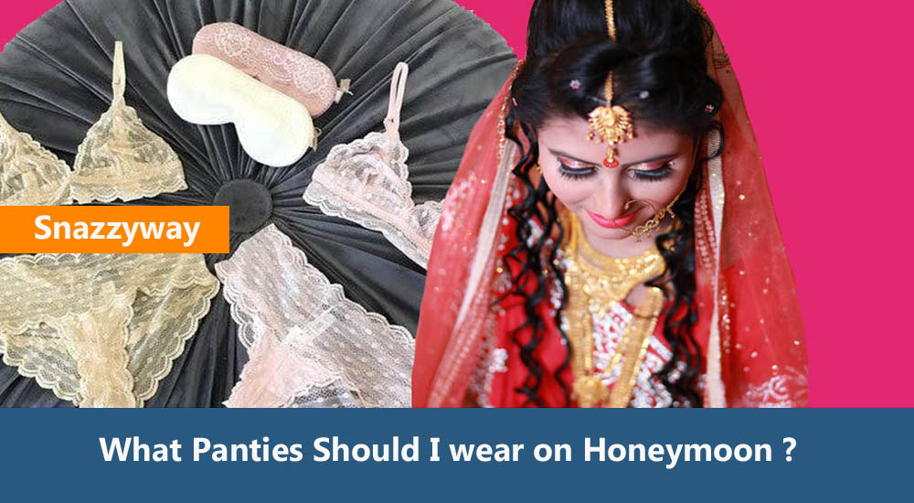 What Panties Should I wear on Honeymoon Snazzyway India