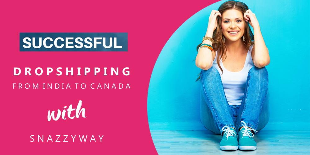 Dropshipping from India to Canada Snazzyway