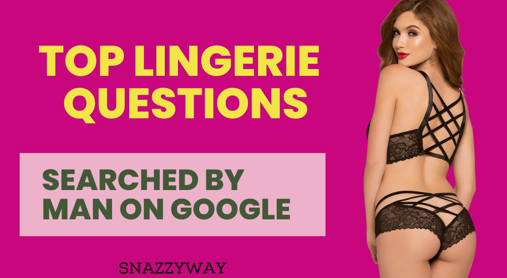 Top lingerie questions searched by men on Google?