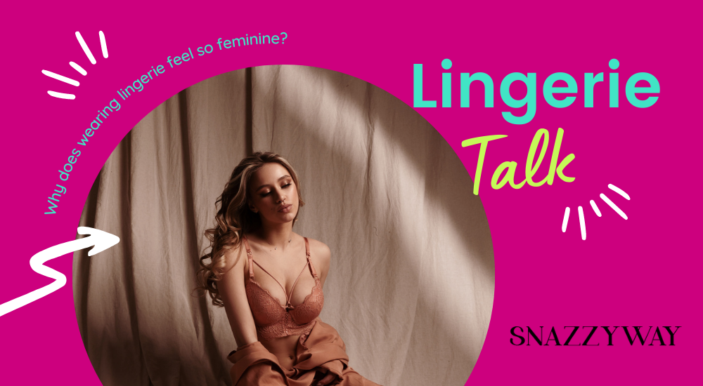Why does wearing lingerie feel so feminine