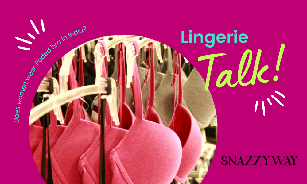 Does women wear Paded bra in India Snazzyway blog