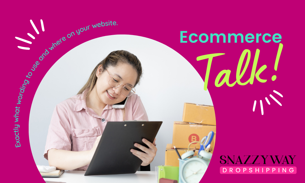 Exactly what wording to use and where on your website Snazzyway Dropshipping