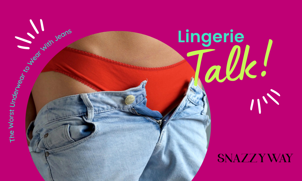 The Worst Underwear to Wear With Jeans Snazzyway blog