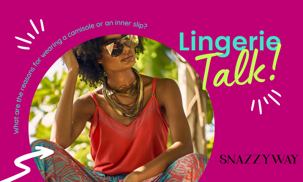 What are the reasons for wearing a camisole or an inner slip Snazzyway Blog