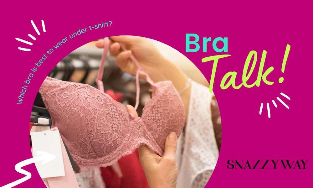 Which bra is best to wear under t-shirt Snazzyway blog
