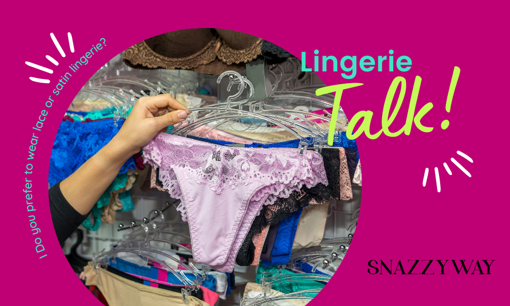 Do you prefer to wear lace or satin lingerie Snazzyway blog
