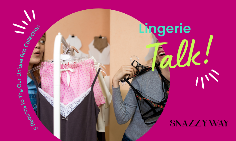 5 Reasons to Try Our Unique Bra Collection Snazzyway blog