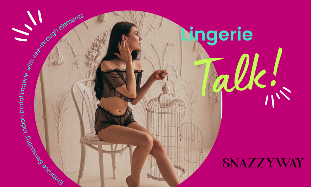 Embrace Sensuality: Indian bridal lingerie with see-through elements Snazzyway blog