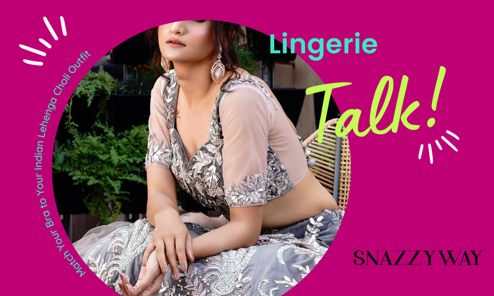 Match Your Bra to Your Indian Lehenga Choli Outfit Snazzyway blog