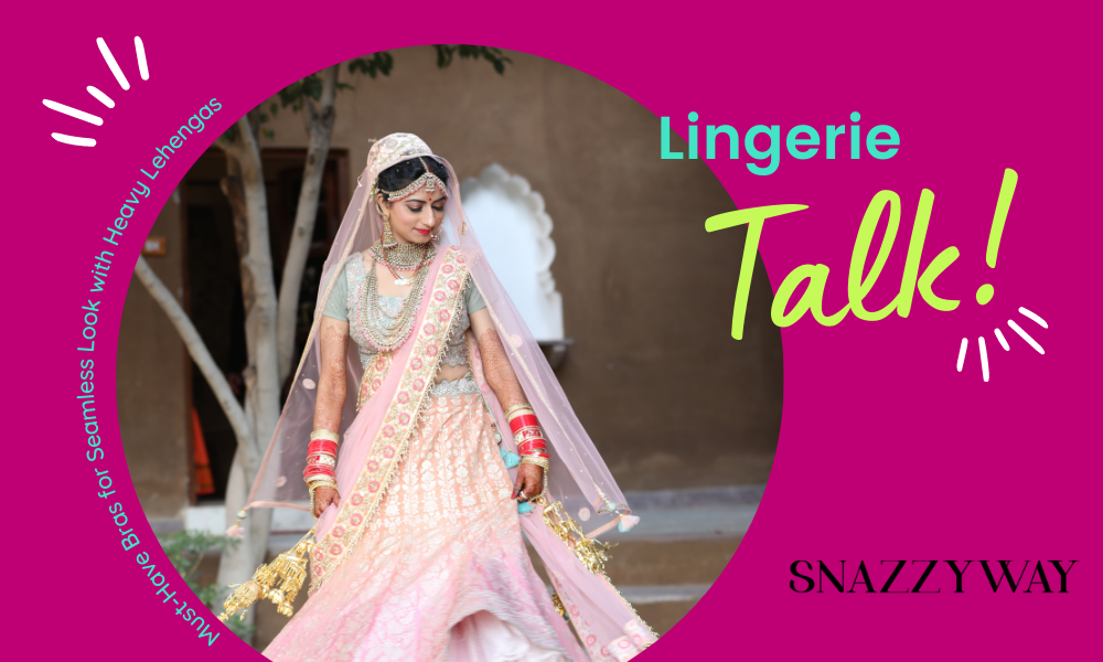 Must-Have Bras for Seamless Look with Heavy Lehengas Snazzyway blog