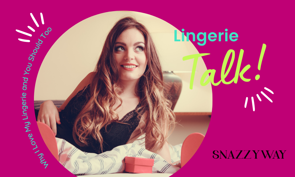 Why I Love My Lingerie and You Should Too Snazzyway blog