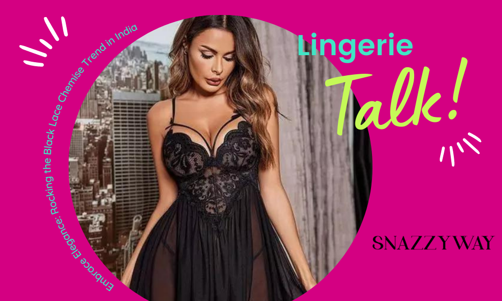 Embrace Elegance: Rocking the Black Lace Chemise Trend in India
