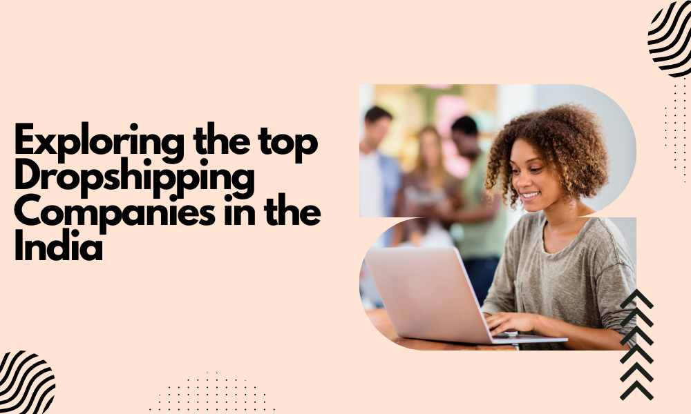 Exploring the Top Dropshipping Companies in the India
