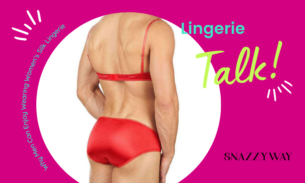 Why Men Can Enjoy Wearing Women's Silk Lingerie Snazzyway blog