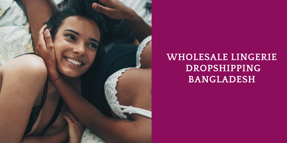 Wholesale lingerie dropshipping - Bangladesh