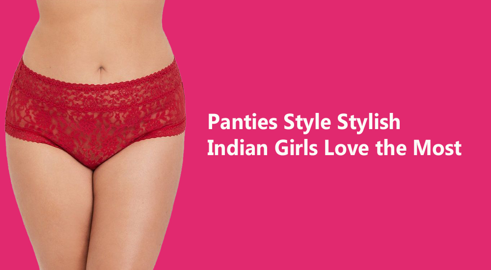 Panties Style Stylish Indian Girls Love the Most Snazzyway India