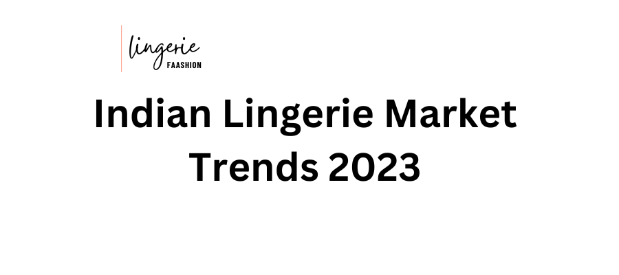 Indian Lingerie Market Trends 2023