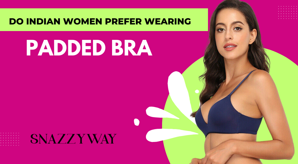 Do Indian women prefer wearing padded bras