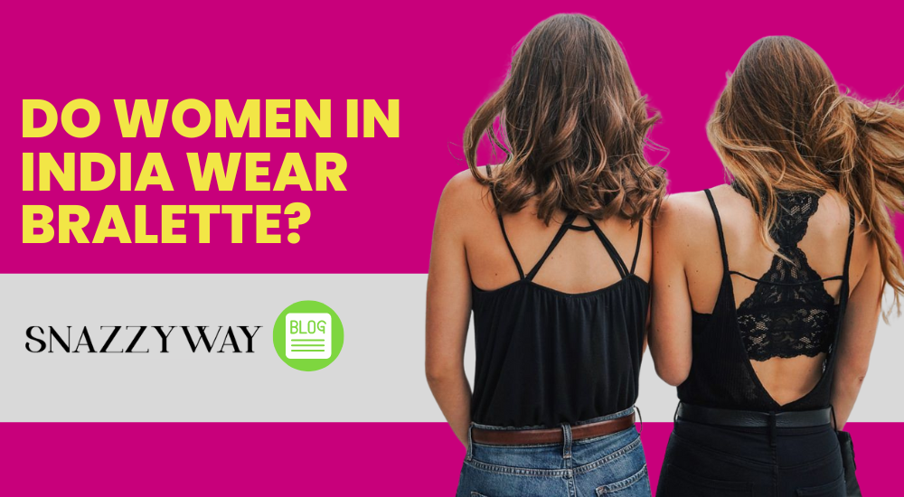 Do women in India wear bralette?, Snazzyway Blog