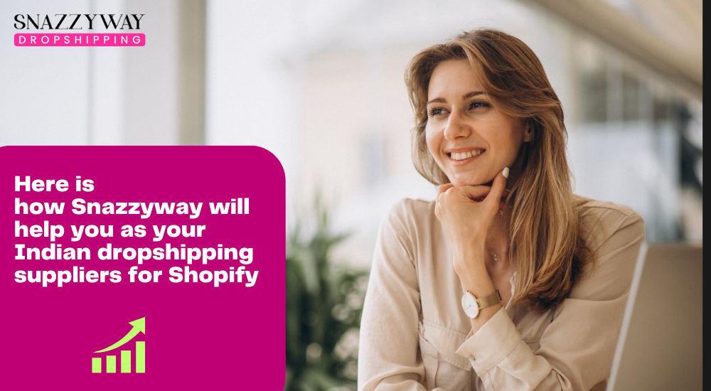 How Snazzyway will help you as your Indian dropshipping suppliers for Shopify 