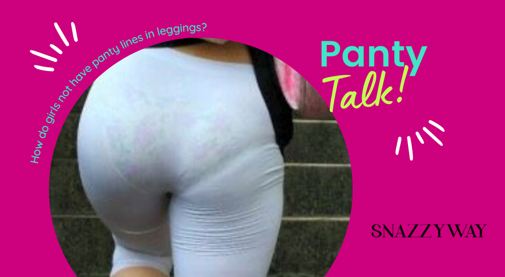 How do girls not have panty lines in leggings Snazzyway Blog