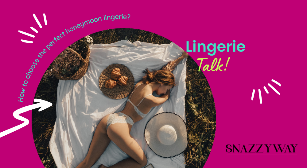 How to choose the perfect honeymoon lingerie Snazzyway Blog