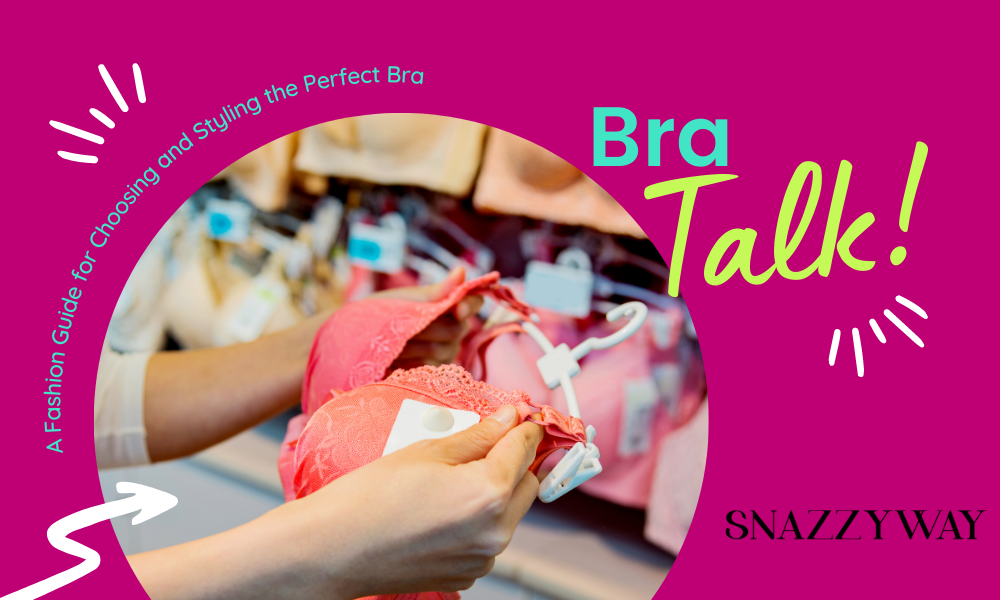 A Fashion Guide for Choosing and Styling the Perfect Bra Snazzyway blog
