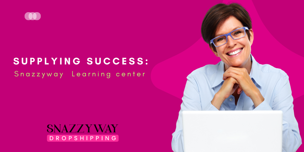Supplying Success Snazzyway Dropshipping Learning center