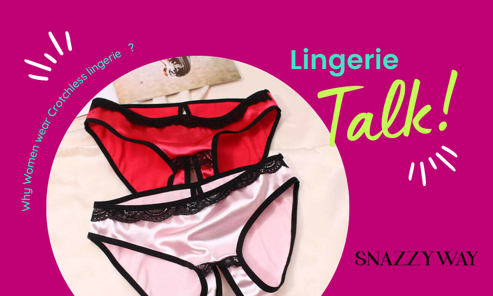 Why Women wear Crotchless lingerie, Snazzyway blog India