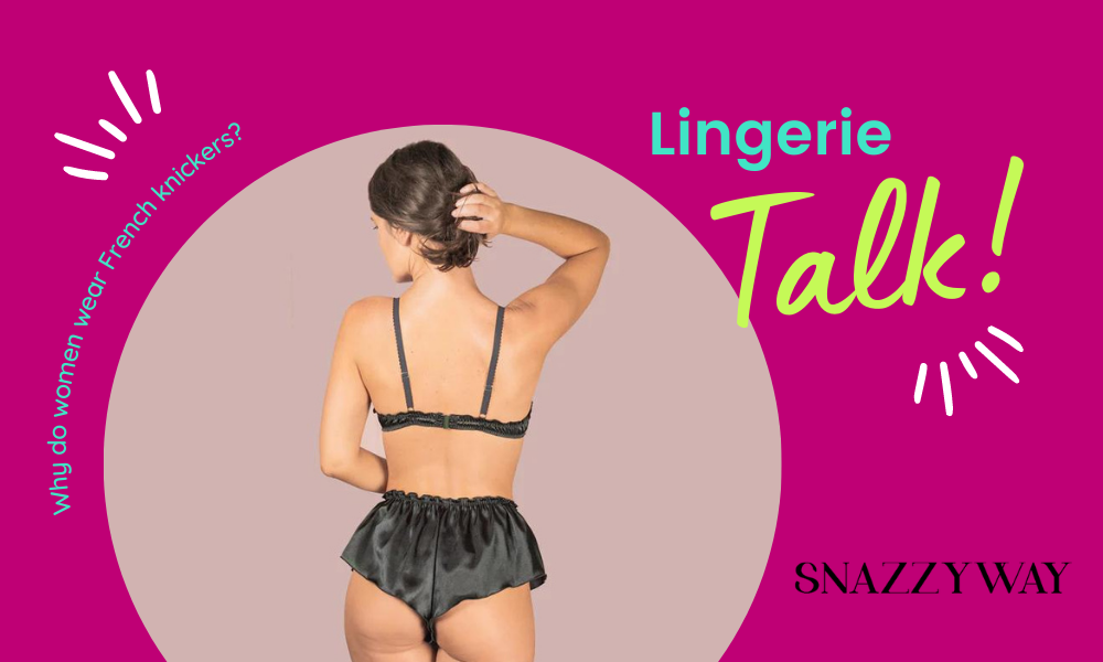 Why do women wear French knickers, Snazzyway blog India