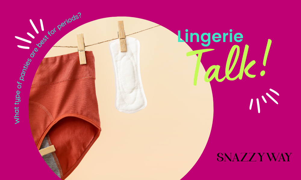 What type of panties are best for periods sNAZZYWAY BLOG