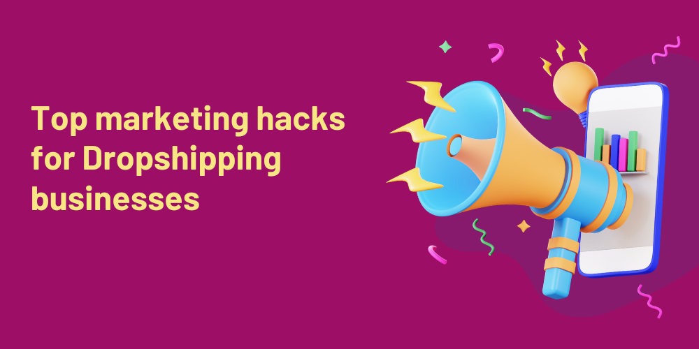 Top marketing hacks for Dropshipping businesses